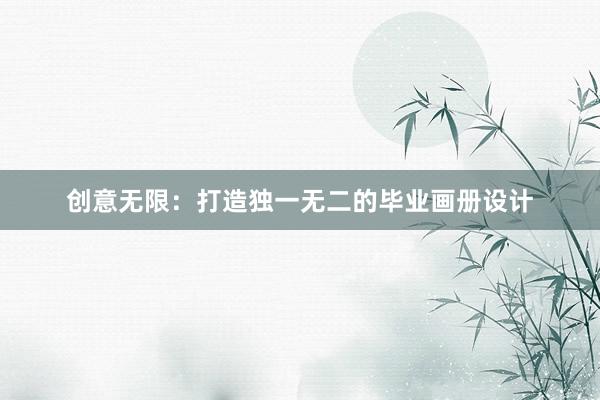 创意无限：打造独一无二的毕业画册设计